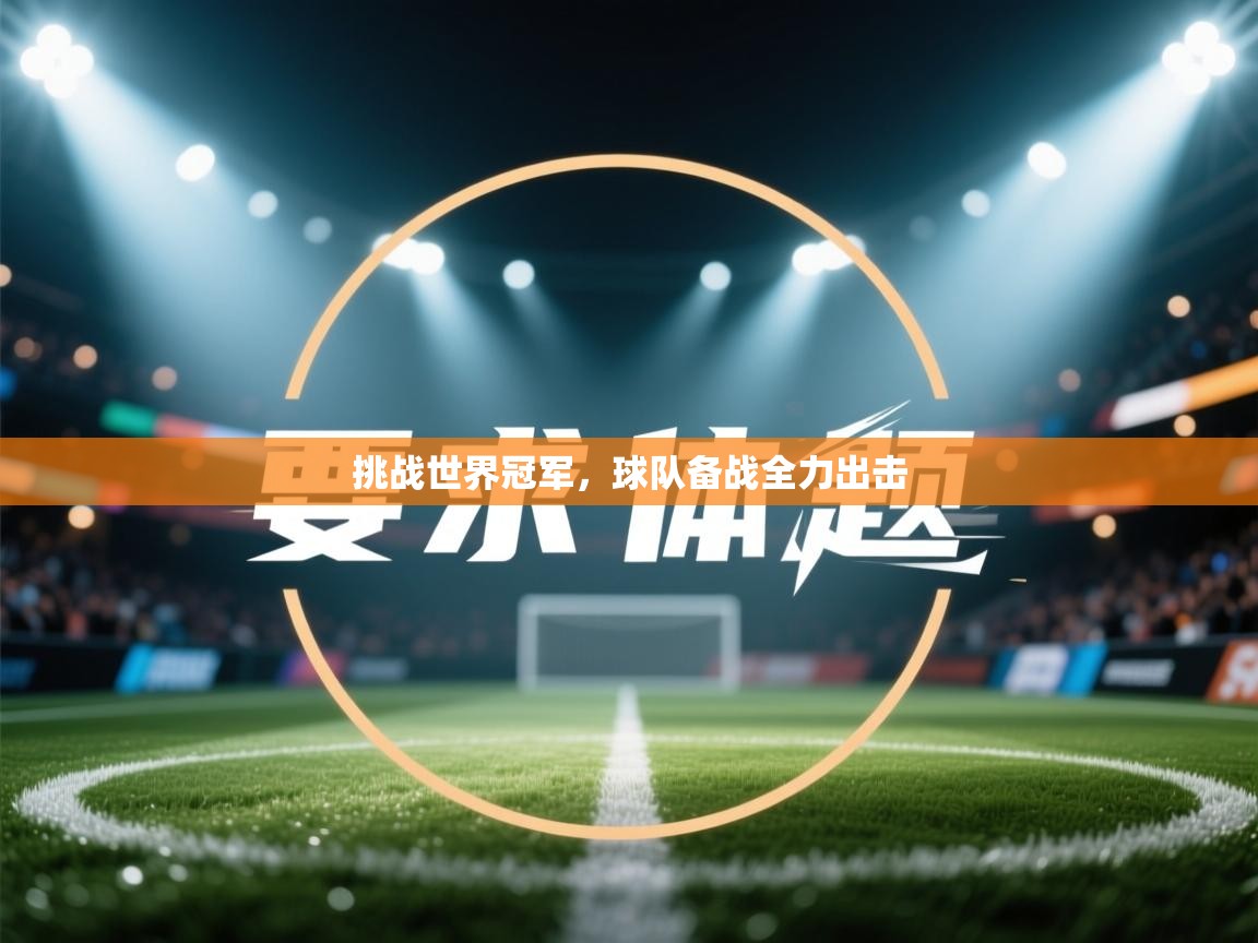 挑战世界冠军，球队备战全力出击  第1张