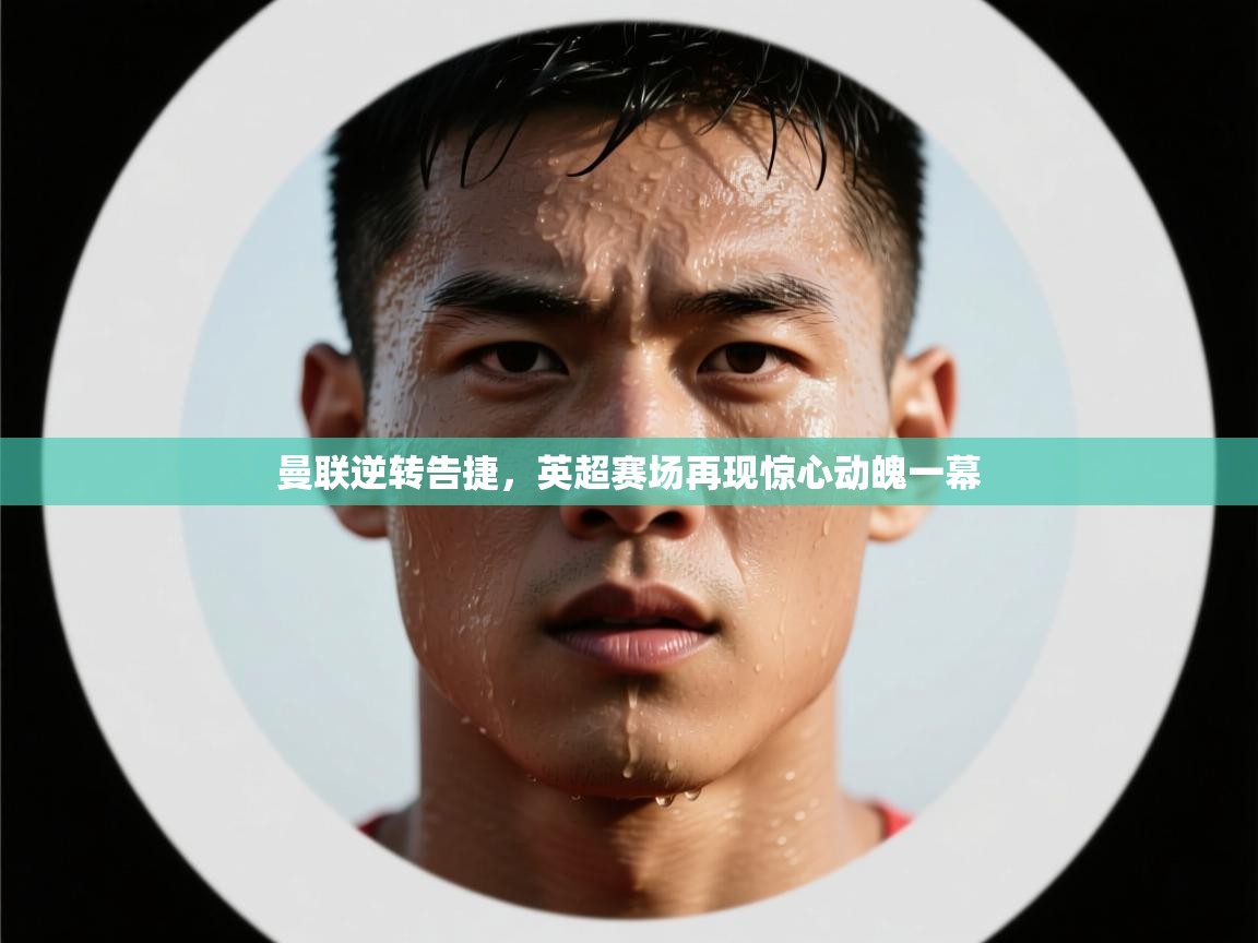 曼联逆转告捷，英超赛场再现惊心动魄一幕  第1张