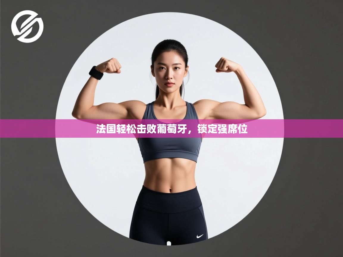 法国轻松击败葡萄牙，锁定强席位  第1张